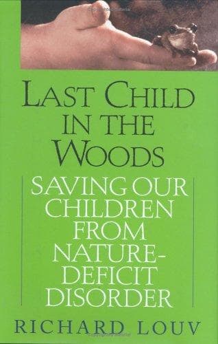 Last Child in the Woods: Saving Our Children from Nature-Deficit Disorder
