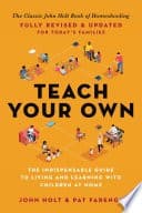 Teach Your Own: The John Holt Book of Homeschooling